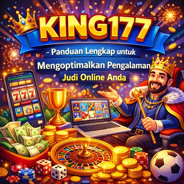 King177 – Panduan Lengkap untuk Mengoptimalkan Pengalaman Judi Online Anda